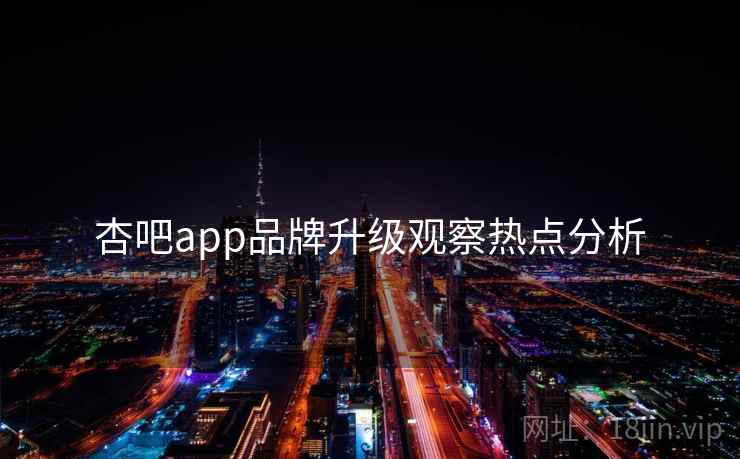 杏吧app品牌升级观察热点分析