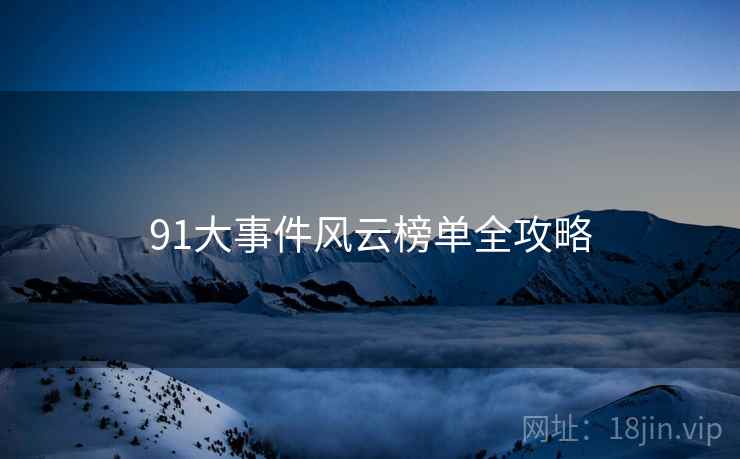 91大事件风云榜单全攻略